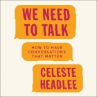 We Need to Talk: How to Have Conversations That Matter By Celeste Headlee (Read by) Cover Image