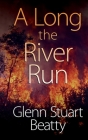 A Long the River Run By Glenn Stuart Beatty Cover Image