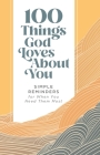 100 Things God Loves about You: Simple Reminders for When You Need Them Most By Zondervan Cover Image