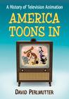 America Toons in: A History of Television Animation By David Perlmutter Cover Image