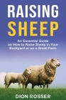 Raising Sheep: An Essential Guide on How to Raise Sheep in Your Backyard or on a Small Farm By Dion Rosser Cover Image