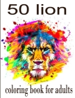 50 lion coloring book for adults: 50 amazing lions illustrations for adults, kids and teens: Perfect for Stress Management, Relief and Art Color Thera By Tomas Romo Cover Image