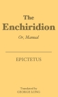 The Enchiridion: Or, Manual By Epictetus, George Long (Translator) Cover Image