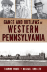 Gangs and Outlaws of Western Pennsylvania (True Crime) By Thomas White, Michael Hassett Cover Image