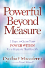 Powerful Beyond Measure: 3 Steps to Claim Your Power Within for a Happy & Healthy Life By Cynthia E. Mazzaferro Cover Image