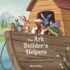 The Ark Builder's Helpers: 5 Bedtime Stories of the Small Creatures of the Flood By Blume Potter Cover Image