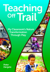 Teaching Off Trail: My Classroom's Nature Transformation Through Play By Peter Dargatz Cover Image