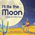 I'll Be the Moon: A Migrant Child's Story By Phillip D. Cortez, Mafs Rodríguez Alpide (Illustrator) Cover Image