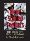 Blood Stained Feathers: My Life Story By Mordechai Lustig from Nowy Sącz Cover Image