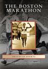 The Boston Marathon (Images of Sports) By Richard A. Johnson, Robert Hamilton Johnson, Foreword By John J. Kelley Cover Image