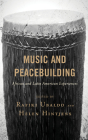 Music and Peacebuilding: African and Latin American Experiences By Rafiki Ubaldo (Editor), Helen Hintjens (Editor), Rafiki Ubaldo (Contribution by) Cover Image