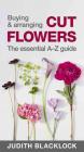 Buying & Arranging Cut Flowers - The Essential A-Z Guide By Judith Blacklock Cover Image
