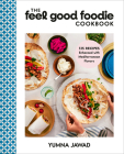 The Feel Good Foodie Cookbook: 125 Recipes Enhanced with Mediterranean Flavors By Yumna Jawad Cover Image