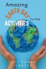 Amazing Earth Day Activities for Kids: DIY Funny Crafts: Earth Day Crafts for Kids Cover Image