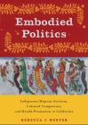 Embodied Politics: Indigenous Migrant Activism, Cultural Competency, and Health Promotion in California (Critical Issues in Health and Medicine) By Rebecca J. Hester Cover Image