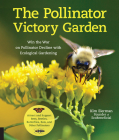 The Pollinator Victory Garden: Win the War on Pollinator Decline with Ecological Gardening; Attract and Support Bees, Beetles, Butterflies, Bats, and Other Pollinators By Kim Eierman Cover Image