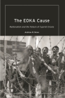 The Eoka Cause: Nationalism and the Failure of Cypriot Enosis By Andrew R. Novo Cover Image