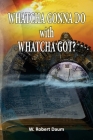 Whatcha Gonna Do with Whatcha Got? By Robert Daum Cover Image