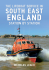 The Lifeboat Service in South East England: Station by Station (The Lifeboat Service in ...) By Nicholas Leach Cover Image