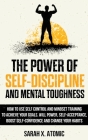 The Power of Self-Discipline and Mental Toughness: How to Use Self-Control and Mindset Training to Achieve Your Goals. Will Power, Self-Acceptance, Bo By Sarah X. Atomic Cover Image