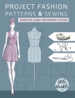 Project Fashion: Patterns & Sewing: Essential Guide for Making Clothes By Mila Markle Cover Image