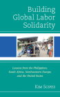 Building Global Labor Solidarity: Lessons from the Philippines, South Africa, Northwestern Europe, and the United States By Kim Scipes Cover Image
