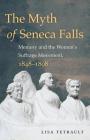 The Myth of Seneca Falls: Memory and the Women's Suffrage Movement, 1848-1898 (Gender and American Culture) By Lisa Tetrault Cover Image
