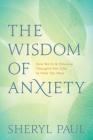 The Wisdom of Anxiety: How Worry and Intrusive Thoughts Are Gifts to Help You Heal By Sheryl Paul, MA, Sheryl Lisa Finn, MA Cover Image