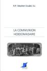 La communion hebdomadaire By Editions Saint Sebastien (Editor), R. P. Stephen Coube Cover Image