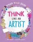 Think Like an Artist (Train Your Brain) By Alex Woolf, David Broadbent (Illustrator) Cover Image