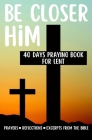 Be Closer Him 40 Days Praying Book For Lent Prayers Reflections Excerpts From The Bible: Personal and Spiritual Growth By Silver Prus Cover Image