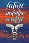 future pediatric nurse: gift for nurse-nurse practitioner-nurse notebook-nurse journal-nurse in progress Cover Image