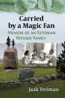Carried by a Magic Fan: Memoir of an Estonian Refugee Family By Jaak Treiman Cover Image
