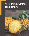 500 Pineapple Recipes: Greatest Pineapple Cookbook of All Time By Kara Quinn Cover Image