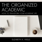 The Organized Academic: How to Transform Your Academic Life Cover Image