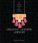 Creative Leather Jewelry: 21 Stylish Projects That Make a Statement By Christina Anton Cover Image