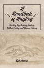 A Handbook of Angling - Teaching Fly-Fishing, Trolling, Bottom-Fishing and Salmon-Fishing By Ephemera Cover Image