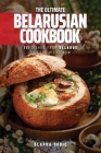 The Ultimate Belarusian Cookbook: 111 Dishes From Belarus To Cook Right Now Cover Image