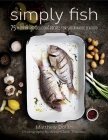 Simply Fish: 75 Modern and Delicious Recipes for Sustainable Seafood Cover Image