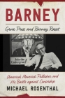 Barney: Grove Press and Barney Rosset, America's Maverick Publisher and His Battle against Censorship By Michael Rosenthal Cover Image