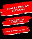 Notebook How to Pass an Ict Exam: READ THE INSTRUCTIONS START CRYING 7,5x9,25 By Jannette Bloom Cover Image