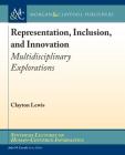 Representation, Inclusion, and Innovation: Multidisciplinary Explorations (Synthesis Lectures on Human-Centered Informatics) By Clayton Lewis, John M. Carroll (Editor) Cover Image