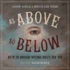 As Above, So Below: Art of the American Fraternal Society, 1850-1930 By Lynne Adele, Bruce Lee Webb, David Byrne (Introduction by) Cover Image