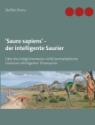 'Sauro sapiens' - der intelligente Saurier: Über die (möglicherweise nicht) kontrafaktische Evolution intelligenter Dinosaurier. By Steffan Bruns Cover Image