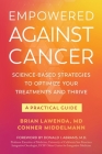 Empowered Against Cancer: Science-Based Strategies To Optimize Your Treatments and Thrive - A Practical Guide By Brian Lawenda, Conner Middelmann Cover Image