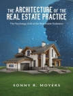 The Architecture of the Real Estate Practice: The Psychology & Art of the Real Estate Profession By Sonny Moyers Cover Image