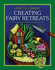 Creating Fairy Retreats (How-To Library) Cover Image
