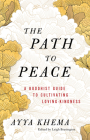 The Path to Peace: A Buddhist Guide to Cultivating Loving-Kindness By Ayya Khema, Leigh Brasington (Editor) Cover Image