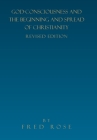 God-Consciousness and the Beginning and Spread of Christianity: Revised Edition By Fred Rose Cover Image