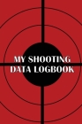 My Shooting Data Logbook: Special Gift for Shooting Lover Keep Record Date, Time, Location, Firearm, Scope Type, Ammunition, Distance, Powder, P By Belinda Davis Cover Image